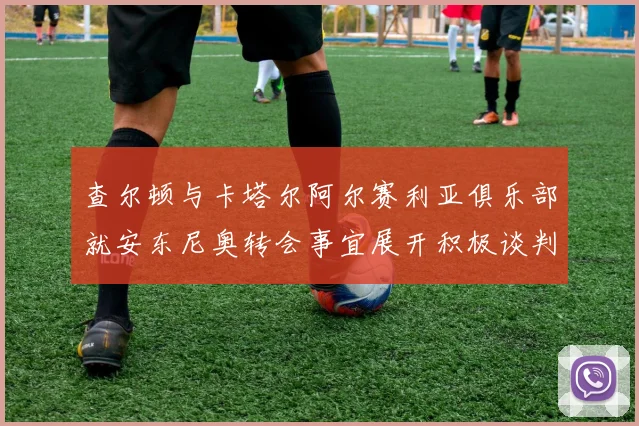 查尔顿与卡塔尔阿尔赛利亚俱乐部就安东尼奥转会事宜展开积极谈判