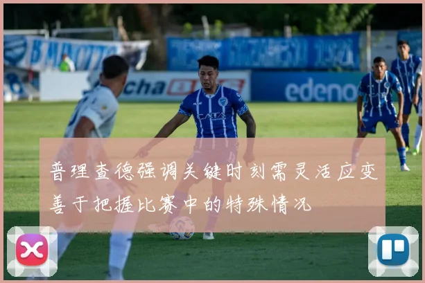 普理查德强调关键时刻需灵活应变善于把握比赛中的特殊情况