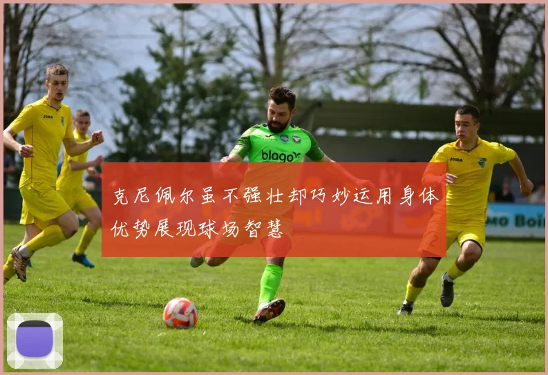 克尼佩尔虽不强壮却巧妙运用身体优势展现球场智慧