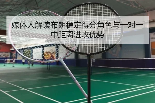 媒体人解读布朗稳定得分角色与一对一中距离进攻优势 | 12bet